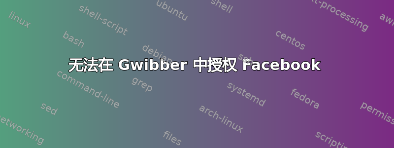 无法在 Gwibber 中授权 Facebook