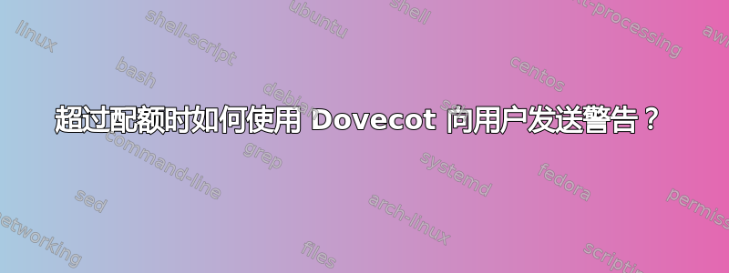 超过配额时如何使用 Dovecot 向用户发送警告？