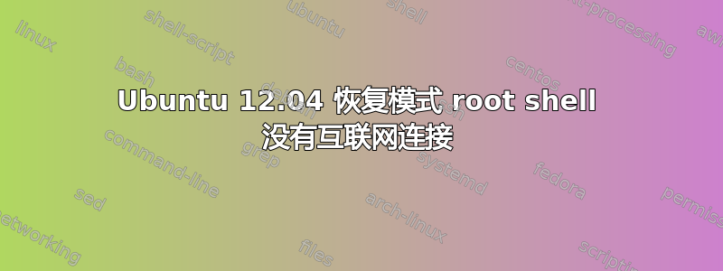 Ubuntu 12.04 恢复模式 root shell 没有互联网连接