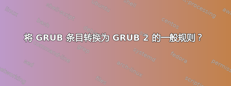 将 GRUB 条目转换为 GRUB 2 的一般规则？