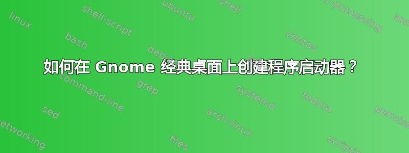 如何在 Gnome 经典桌面上创建程序启动器？