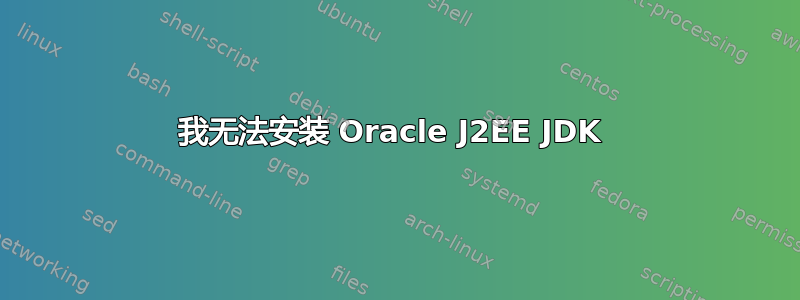 我无法安装 Oracle J2EE JDK 