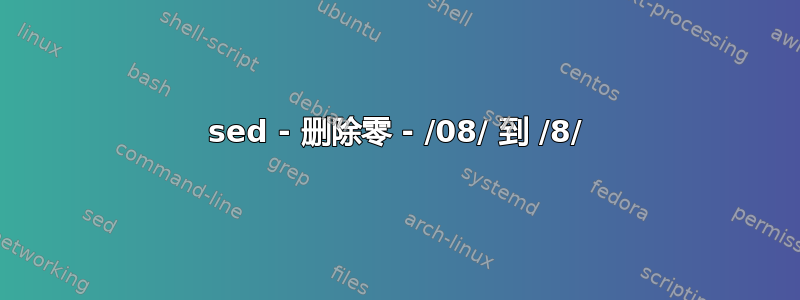 sed - 删除零 - /08/ 到 /8/