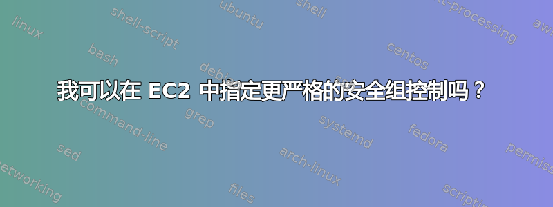 我可以在 EC2 中指定更严格的安全组控制吗？