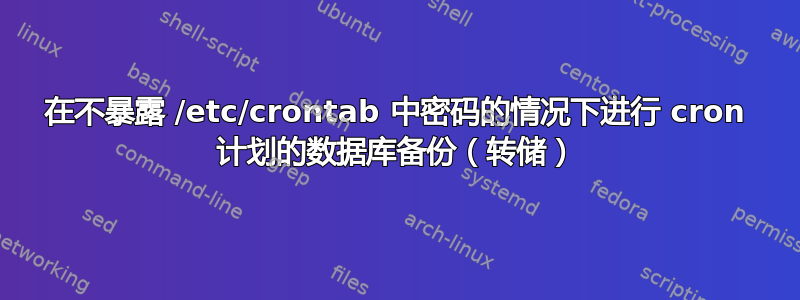 在不暴露 /etc/crontab 中密码的情况下进行 cron 计划的数据库备份（转储）