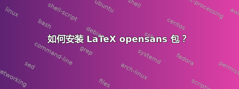 如何安装 LaTeX opensans 包？