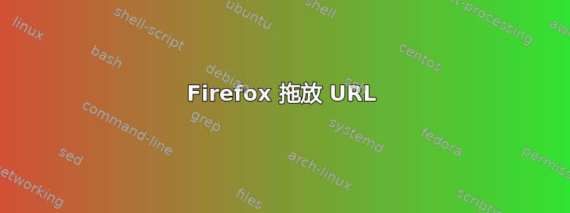 Firefox 拖放 URL