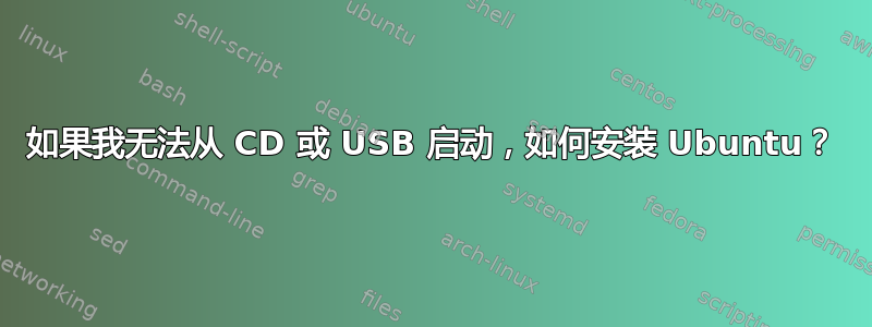 如果我无法从 CD 或 USB 启动，如何安装 Ubuntu？