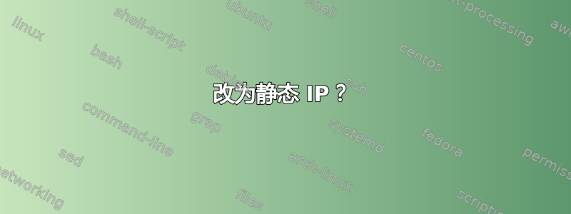 改为静态 IP？