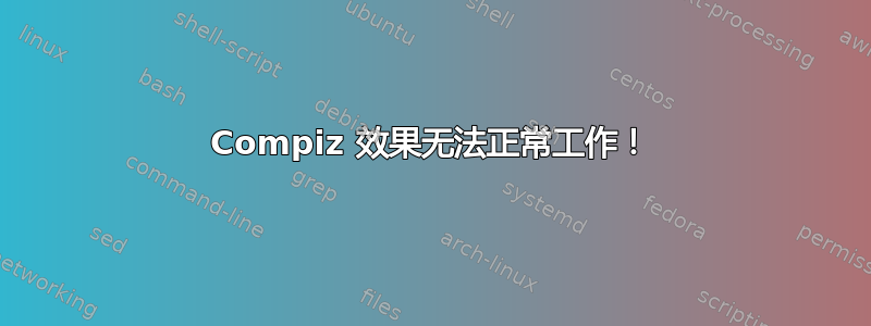 Compiz 效果无法正常工作！