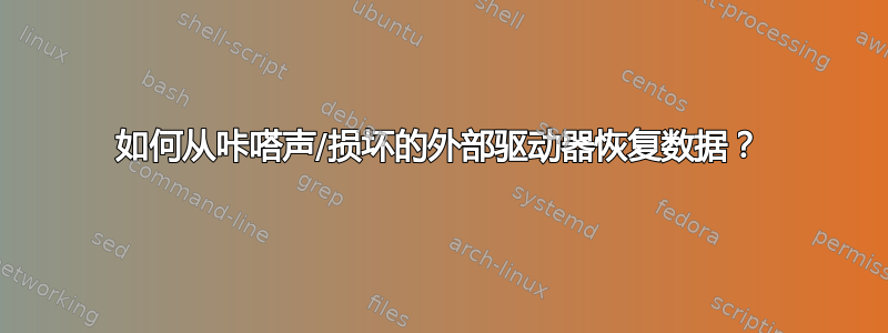 如何从咔嗒声/损坏的外部驱动器恢复数据？