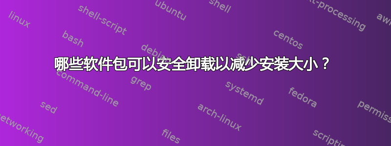 哪些软件包可以安全卸载以减少安装大小？