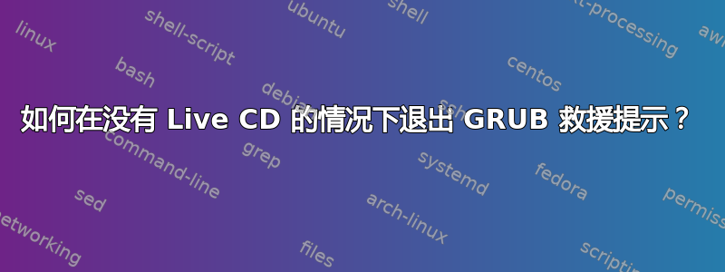 如何在没有 Live CD 的情况下退出 GRUB 救援提示？