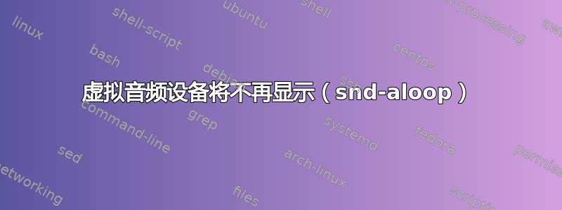 虚拟音频设备将不再显示（snd-aloop）