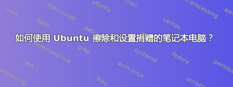 如何使用 Ubuntu 擦除和设置捐赠的笔记本电脑？