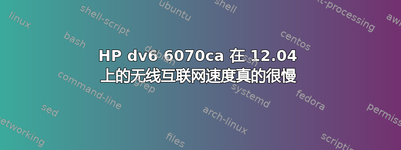 HP dv6 6070ca 在 12.04 上的无线互联网速度真的很慢