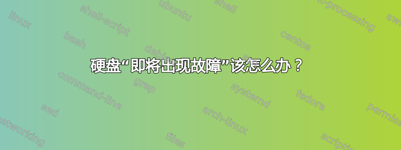 硬盘“即将出现故障”该怎么办？