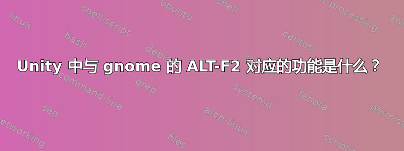 Unity 中与 gnome 的 ALT-F2 对应的功能是什么？