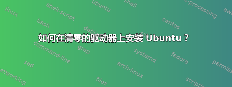 如何在清零的驱动器上安装 Ubuntu？