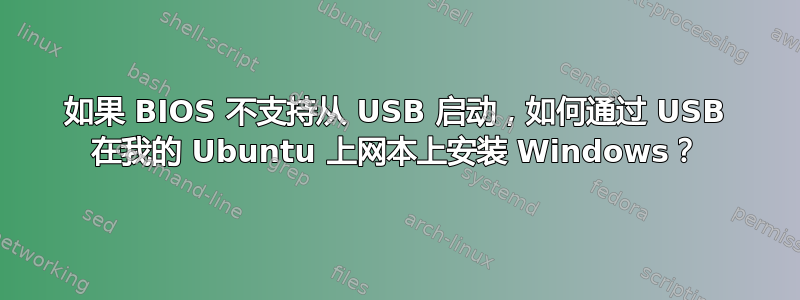 如果 BIOS 不支持从 USB 启动，如何通过 USB 在我的 Ubuntu 上网本上安装 Windows？