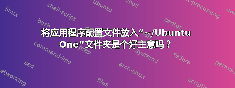 将应用程序配置文件放入“~/Ubuntu One”文件夹是个好主意吗？