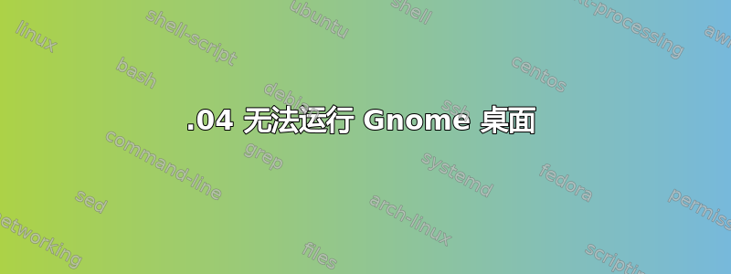 12.04 无法运行 Gnome 桌面