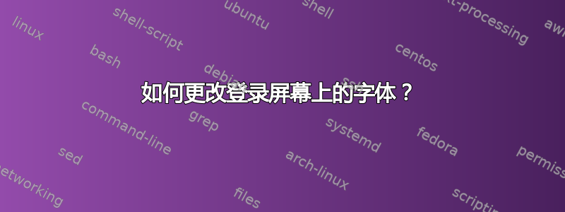 如何更改登录屏幕上的字体？