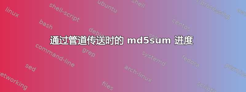 通过管道传送时的 md5sum 进度