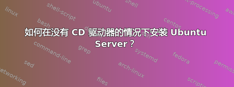 如何在没有 CD 驱动器的情况下安装 Ubuntu Server？