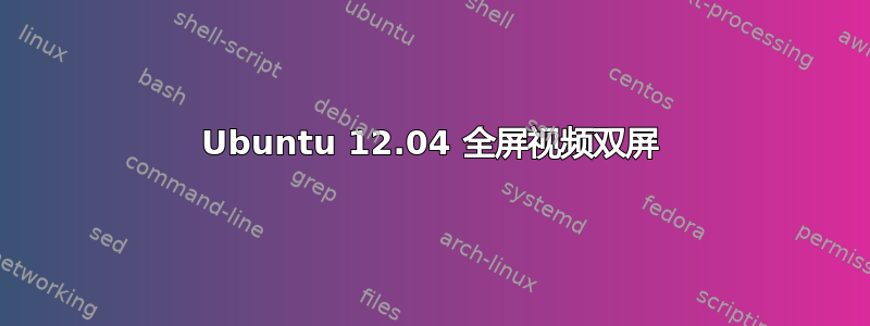 Ubuntu 12.04 全屏视频双屏