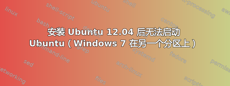 安装 Ubuntu 12.04 后无法启动 Ubuntu（Windows 7 在另一个分区上）