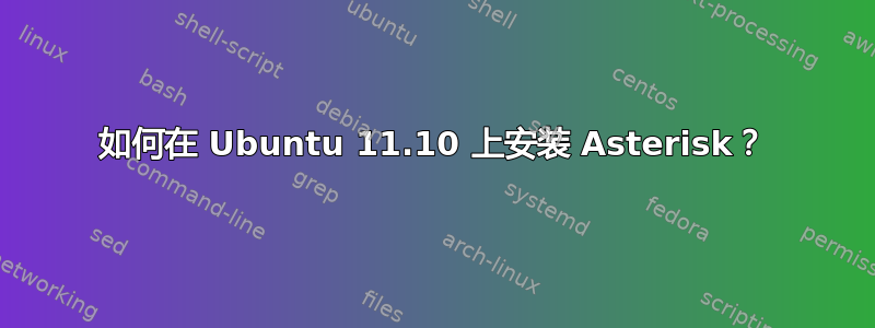 如何在 Ubuntu 11.10 上安装 Asterisk？