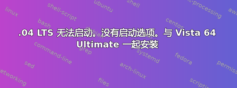 12.04 LTS 无法启动。没有启动选项。与 Vista 64 Ultimate 一起安装