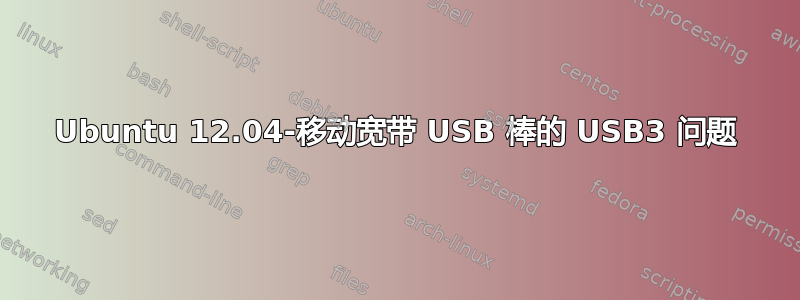 Ubuntu 12.04-移动宽带 USB 棒的 USB3 问题