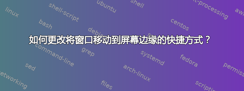 如何更改将窗口移动到屏幕边缘的快捷方式？