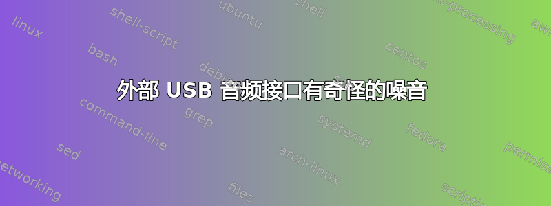 外部 USB 音频接口有奇怪的噪音