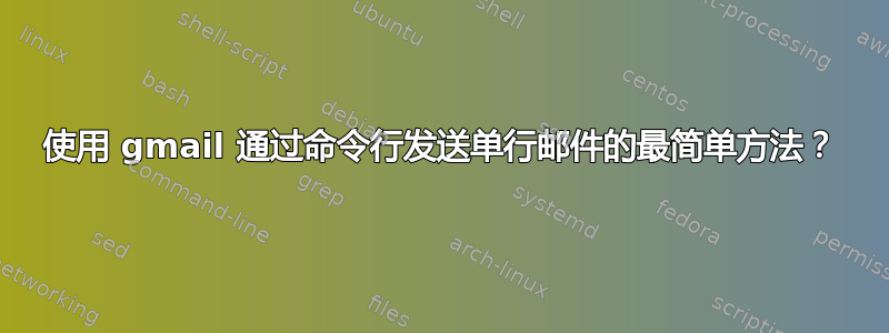 使用 gmail 通过命令行发送单行邮件的最简单方法？