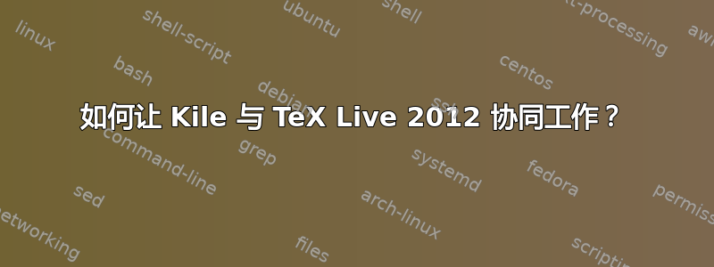 如何让 Kile 与 TeX Live 2012 协同工作？