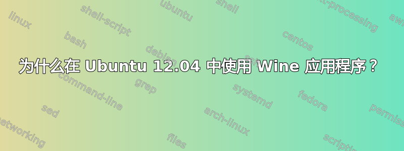 为什么在 Ubuntu 12.04 中使用 Wine 应用程序？