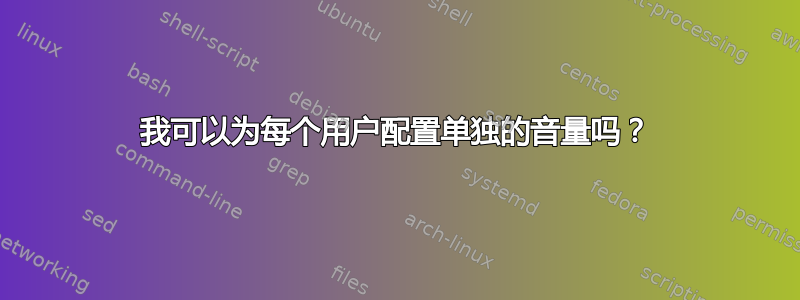 我可以为每个用户配置单独的音量吗？