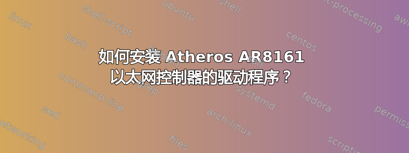 如何安装 Atheros AR8161 以太网控制器的驱动程序？