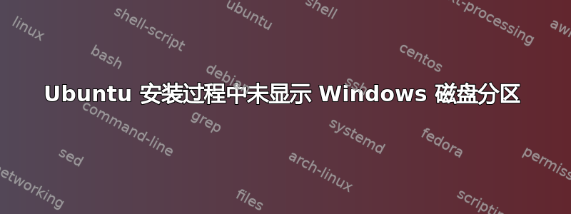 Ubuntu 安装过程中未显示 Windows 磁盘分区