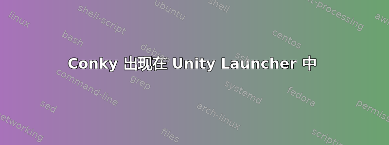 Conky 出现在 Unity Launcher 中