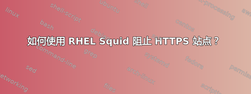 如何使用 RHEL Squid 阻止 HTTPS 站点？