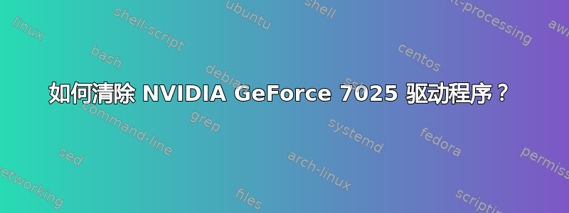 如何清除 NVIDIA GeForce 7025 驱动程序？