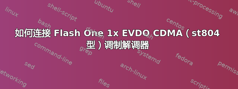 如何连接 Flash One 1x EVDO CDMA（st804 型）调制解调器