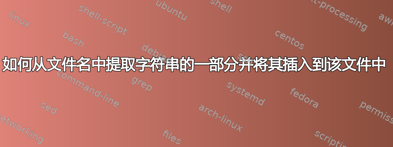 如何从文件名中提取字符串的一部分并将其插入到该文件中