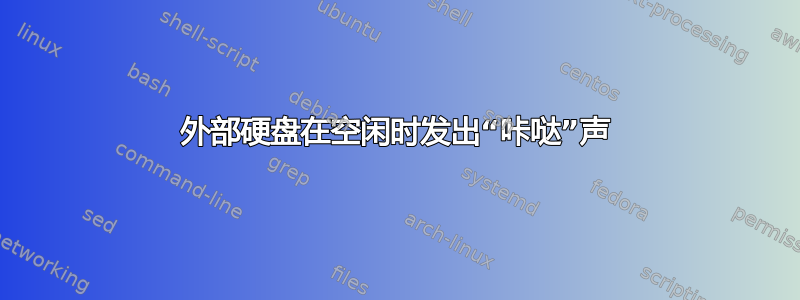 外部硬盘在空闲时发出“咔哒”声