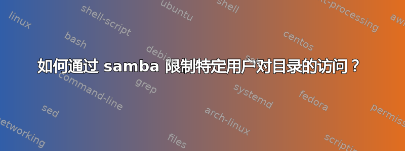 如何通过 samba 限制特定用户对目录的访问？