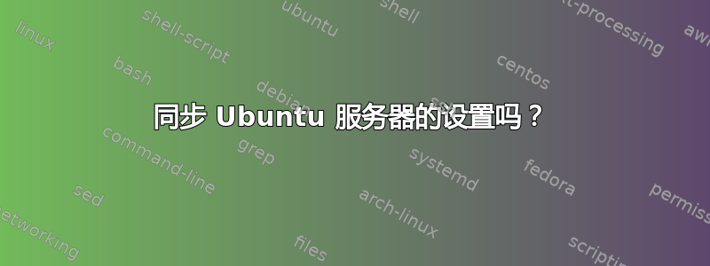 同步 Ubuntu 服务器的设置吗？